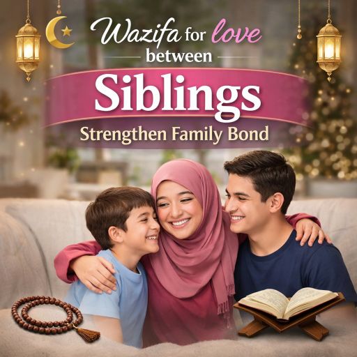 Wazifa for love between Siblings Strengthen Family Bond