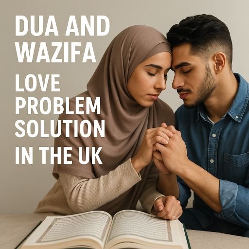 Dua and Wazifa Love Problem Solution in the UK